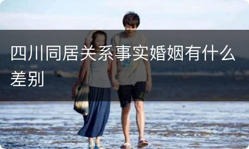 四川同居关系事实婚姻有什么差别