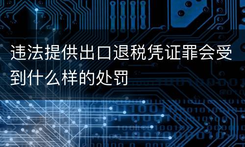 违法提供出口退税凭证罪会受到什么样的处罚