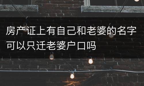 房产证上有自己和老婆的名字可以只迁老婆户口吗
