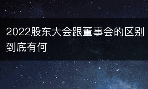2022股东大会跟董事会的区别到底有何