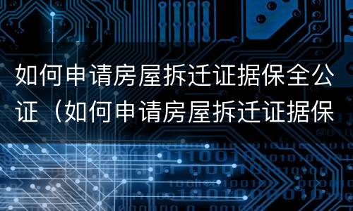 如何申请房屋拆迁证据保全公证（如何申请房屋拆迁证据保全公证材料）