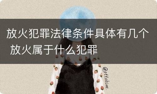 放火犯罪法律条件具体有几个 放火属于什么犯罪