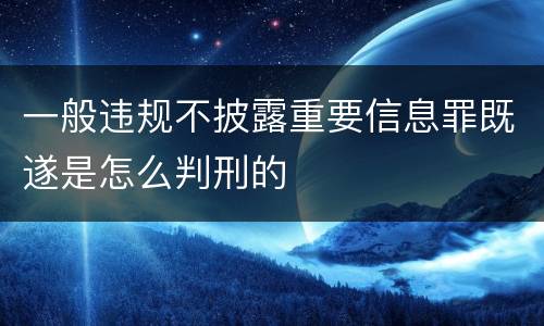 一般违规不披露重要信息罪既遂是怎么判刑的