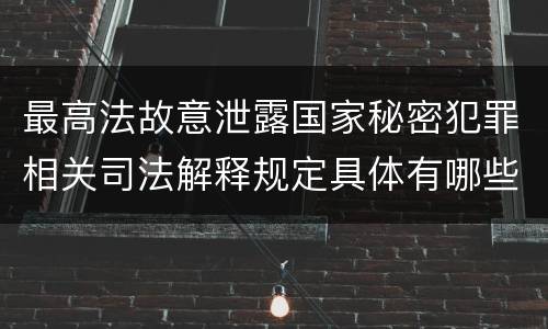 最高法故意泄露国家秘密犯罪相关司法解释规定具体有哪些