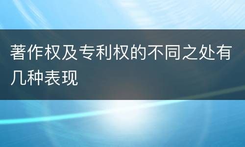 著作权及专利权的不同之处有几种表现