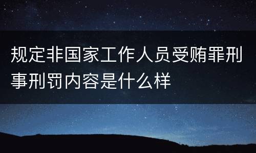 规定非国家工作人员受贿罪刑事刑罚内容是什么样