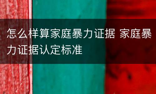 怎么样算家庭暴力证据 家庭暴力证据认定标准
