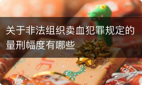 关于非法组织卖血犯罪规定的量刑幅度有哪些