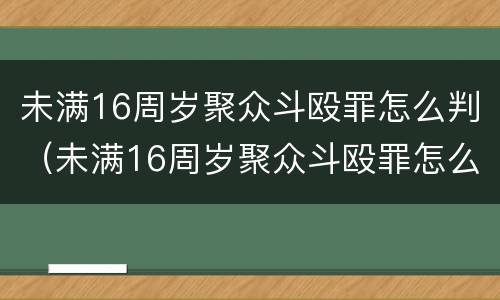 未满16周岁聚众斗殴罪怎么判（未满16周岁聚众斗殴罪怎么判定）