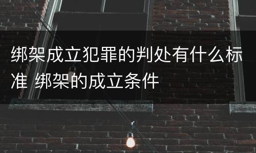 绑架成立犯罪的判处有什么标准 绑架的成立条件