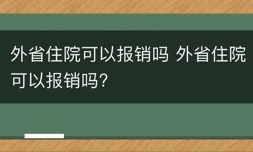 外省住院可以报销吗 外省住院可以报销吗?