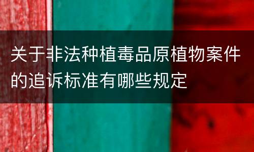 关于非法种植毒品原植物案件的追诉标准有哪些规定