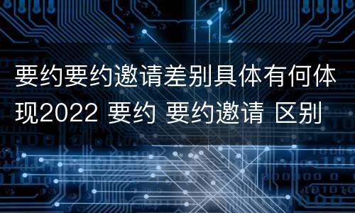 要约要约邀请差别具体有何体现2022 要约 要约邀请 区别