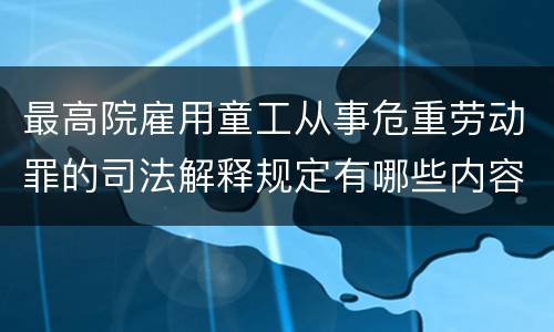 最高院雇用童工从事危重劳动罪的司法解释规定有哪些内容