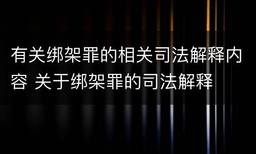 有关绑架罪的相关司法解释内容 关于绑架罪的司法解释