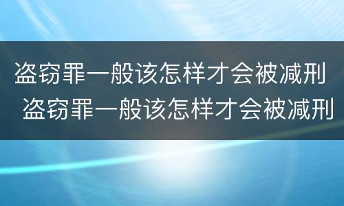 盗窃罪一般该怎样才会被减刑 盗窃罪一般该怎样才会被减刑呢