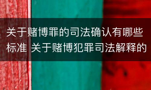 关于赌博罪的司法确认有哪些标准 关于赌博犯罪司法解释的解读