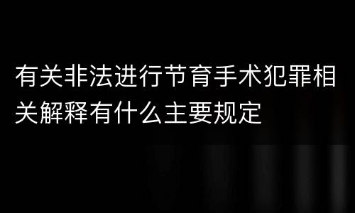 有关非法进行节育手术犯罪相关解释有什么主要规定