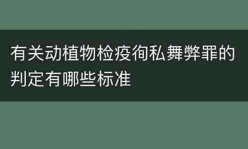 有关动植物检疫徇私舞弊罪的判定有哪些标准