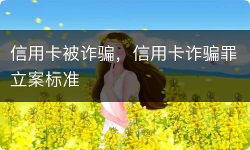 信用卡被诈骗，信用卡诈骗罪立案标准