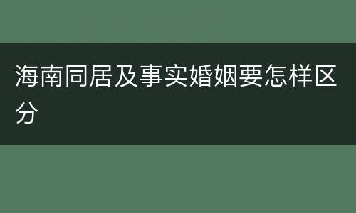 海南同居及事实婚姻要怎样区分