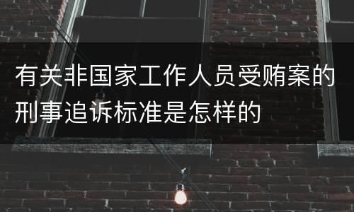 有关非国家工作人员受贿案的刑事追诉标准是怎样的