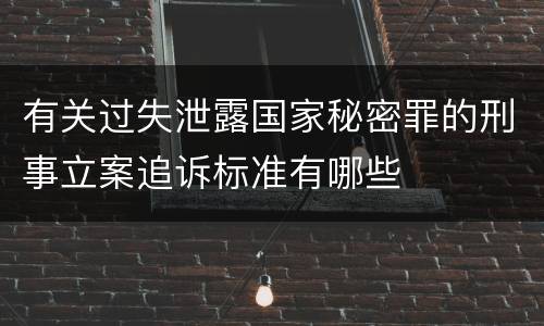 有关过失泄露国家秘密罪的刑事立案追诉标准有哪些