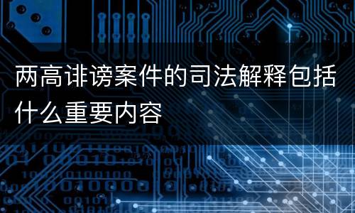 两高诽谤案件的司法解释包括什么重要内容