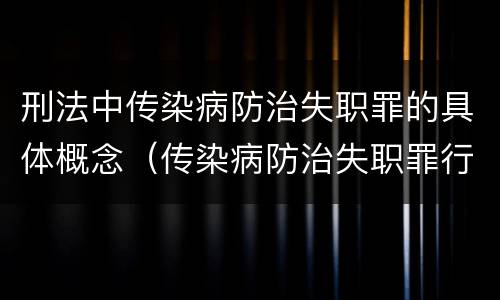 刑法中传染病防治失职罪的具体概念（传染病防治失职罪行为）