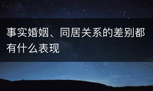 事实婚姻、同居关系的差别都有什么表现