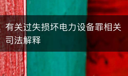有关过失损坏电力设备罪相关司法解释