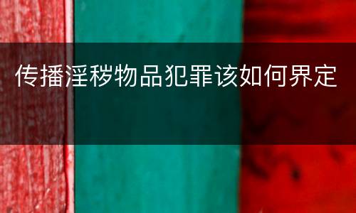 传播淫秽物品犯罪该如何界定
