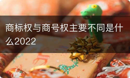 商标权与商号权主要不同是什么2022
