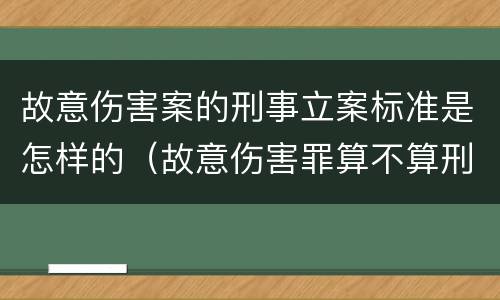 故意伤害案的刑事立案标准是怎样的（故意伤害罪算不算刑事案件）