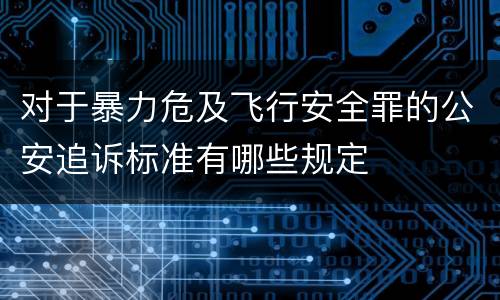 对于暴力危及飞行安全罪的公安追诉标准有哪些规定