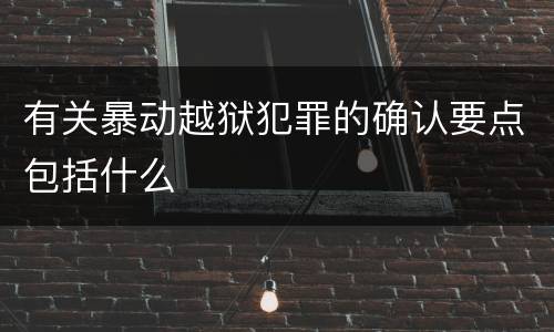 有关暴动越狱犯罪的确认要点包括什么