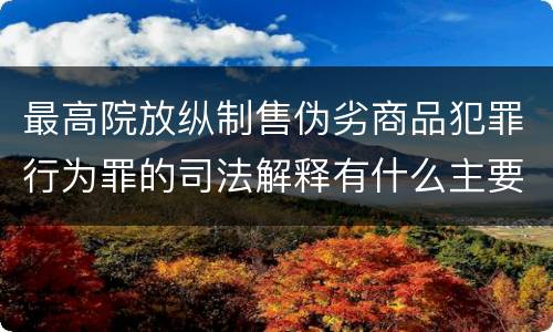 最高院放纵制售伪劣商品犯罪行为罪的司法解释有什么主要内容