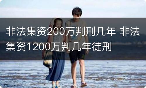非法集资200万判刑几年 非法集资1200万判几年徒刑