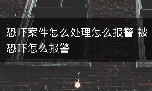 恐吓案件怎么处理怎么报警 被恐吓怎么报警
