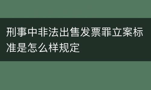 刑事中非法出售发票罪立案标准是怎么样规定