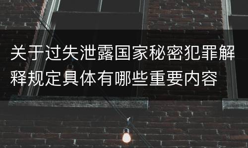 关于过失泄露国家秘密犯罪解释规定具体有哪些重要内容