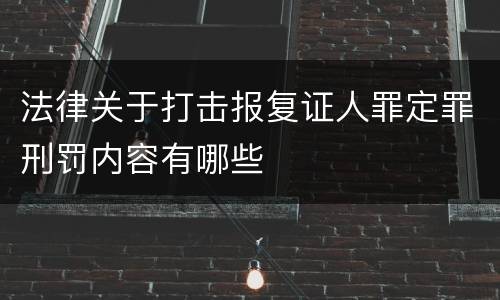 法律关于打击报复证人罪定罪刑罚内容有哪些