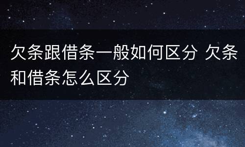 欠条跟借条一般如何区分 欠条和借条怎么区分