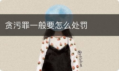 贪污罪一般要怎么处罚