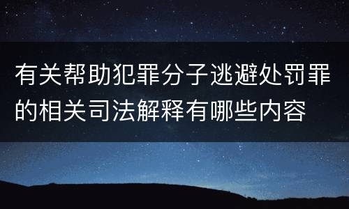 有关帮助犯罪分子逃避处罚罪的相关司法解释有哪些内容