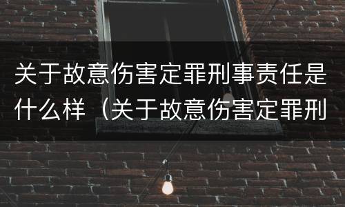 关于故意伤害定罪刑事责任是什么样（关于故意伤害定罪刑事责任是什么样的规定）