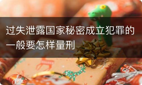 过失泄露国家秘密成立犯罪的一般要怎样量刑