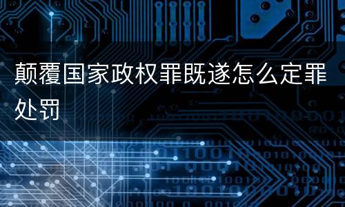 颠覆国家政权罪既遂怎么定罪处罚