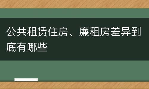 公共租赁住房、廉租房差异到底有哪些