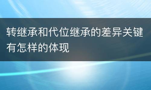 转继承和代位继承的差异关键有怎样的体现